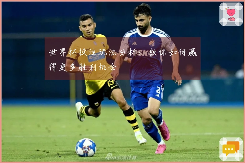 世界杯投注玩法分析，教你如何赢得更多胜利机会