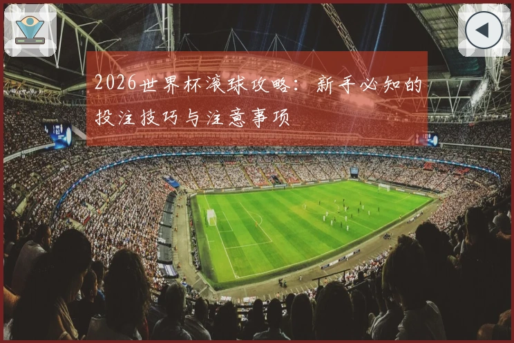 2026世界杯滚球攻略：新手必知的投注技巧与注意事项